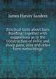 Practical hints about barn building: together with suggestions as to the construction of swine and sheep pens, silos and other farm outbuildings, James Harvey Sanders 