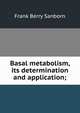 Basal metabolism, its determination and application;, Frank Berry Sanborn 