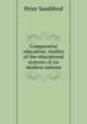 Comparative education; studies of the educational systems of six modern nations, Peter Sandiford 