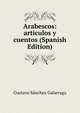 Arabescos: articulos y cuentos (Spanish Edition), Gustavo Sanchez Galarraga 