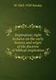 Inspiration; eight lectures on the early history and origin of the doctrine of biblical inspiration, W. Sanday 
