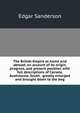 The British Empire at home and abroad; an account of its origin, progress, and present position, with full descriptions of Canada, Australasia, South . greatly enlarged and brought down to the beg, Edgar Sanderson 