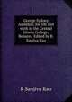 George Sydney Arundale, his life and work in the Central Hindu College, Benares. Edited by B. Sanjiva Rao, B Sanjiva Rao 