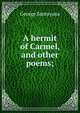 A hermit of Carmel, and other poems;, Santayana George 