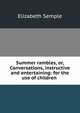 Summer rambles, or, Conversations, instructive and entertaining: for the use of children ., Elizabeth Semple 