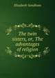 The twin sisters, or, The advantages of religion, Elizabeth Sandham 