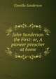 John Sanderson the First: or, A pioneer preacher at home, Camilla Sanderson 