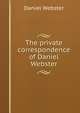 The private correspondence of Daniel Webster, Webster, Daniel 