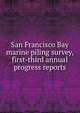 San Francisco Bay marine piling survey, first-third annual progress reports, 