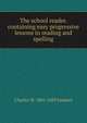 The school reader. containing easy progressive lessons in reading and spelling, Charles W. 1805-1889 Sanders 