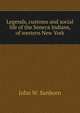 Legends, customs and social life of the Seneca Indians, of western New York, John W. Sanborn 