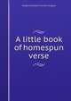 A little book of homespun verse, Margaret Elizabeth Munson Sangster 