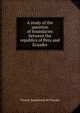 A study of the question of boundaries between the republics of Peru and Ecuador, Vicente Santamaria de Paredes 