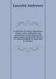 A collection of articles, injunctions, canons, orders, ordinances and constitutions ecclesiastical; with other public records of the Church of . Queen Elizabeth, K. James and K. Charles I, Lancelot Andrewes 