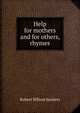 Help for mothers and for others, rhymes, Robert Wilson Sanders 