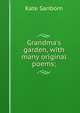 Grandma's garden, with many original poems;, Kate Sanborn 