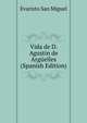 Vida de D. Agustin de Arguelles (Spanish Edition), Evaristo San Miguel 