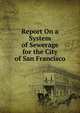 Report On a System of Sewerage for the City of San Francisco, 