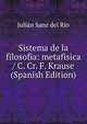 Sistema de la filosofia: metafisica / C. Cr. F. Krause (Spanish Edition), Julian Sanz del Rio 