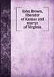 John Brown, liberator of Kansas and martyr of Virginia, 