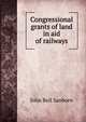 Congressional grants of land in aid of railways, John Bell Sanborn 