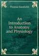An Introduction to Anatomy and Physiology, Thomas Sandwith 