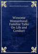Winsome Womanhood: Familiar Talks On Life and Conduct, Margaret Elizabeth Munson Sangster 