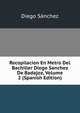 Recopilacion En Metro Del Bachiller Diego Sanchez De Badajoz, Volume 2 (Spanish Edition), Diego Sanchez 