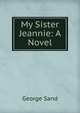 My Sister Jeannie: A Novel, George Sand 