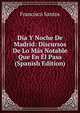 Dia Y Noche De Madrid: Discursos De Lo Mas Notable Que En El Pasa (Spanish Edition), Francisco Santos 