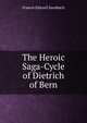 The Heroic Saga-Cycle of Dietrich of Bern, Francis Edward Sandbach 