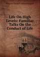 Life On High Levels: Familiar Talks On the Conduct of Life, Margaret Elizabeth Munson Sangster 