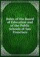 Rules of the Board of Education and of the Public Schools of San Francisco, 
