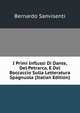 I Primi Influssi Di Dante, Del Petrarca, E Del Boccaccio Sulla Letteratura Spagnuola (Italian Edition), Bernardo Sanvisenti 