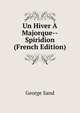 Un Hiver A Majorque--Spiridion (French Edition), George Sand 