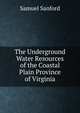 The Underground Water Resources of the Coastal Plain Province of Virginia, Samuel Sanford 