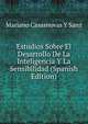 Estudios Sobre El Desarrollo De La Inteligencia Y La Sensibilidad (Spanish Edition), Mariano Casasnovas Y Sanz 
