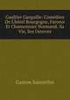 Gaultier Garguille: Com?dien De L'h?tel Bourgogne, Farceur Et Chansonnier Normand; Sa Vie, Ses Oeuvres, Gaston Sansrefus 