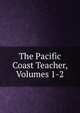 The Pacific Coast Teacher, Volumes 1-2, 