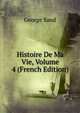 Histoire De Ma Vie, Volume 4 (French Edition), George Sand 