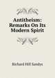 Antitheism: Remarks On Its Modern Spirit, Richard Hill Sandys 