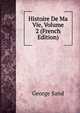 Histoire De Ma Vie, Volume 2 (French Edition), George Sand 