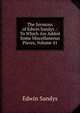 The Sermons of Edwin Sandys .: To Which Are Added Some Miscellaneous Pieces, Volume 41, Edwin Sandys 