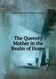 The Queenly Mother in the Realm of Home, Margaret Elizabeth Munson Sangster 