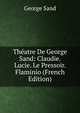 Theatre De George Sand: Claudie. Lucie. Le Pressoir. Flaminio (French Edition), George Sand 