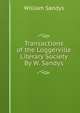Transactions of the Loggerville Literary Society By W. Sandys., William Sandys 