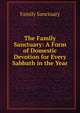 The Family Sanctuary: A Form of Domestic Devotion for Every Sabbath in the Year, Family Sanctuary 