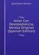 Amar Con Desobediencia, Novela Original (Spanish Edition), Quintiliano Sanchez 
