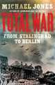 Total War: From Stalingrad to Berlin, Michael K. Jones 