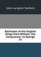 Estimates of the English Kings from William 'the Conquereor' to George Iii., John Langton Sanford 